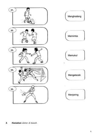 6 
31. 
32. 
33. 
34. 
35. 
E. Namakan alatan di bawah. 
 