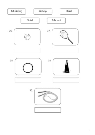 7 
Tali skiping Gelung Raket 
Skital Bola kecil 
36. 
40. 
37. 
38. 38. 
 