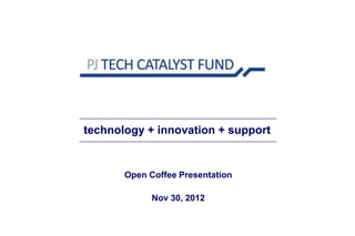 technology + innovation + support


       Open Coffee Presentation

             Nov 30, 2012
 