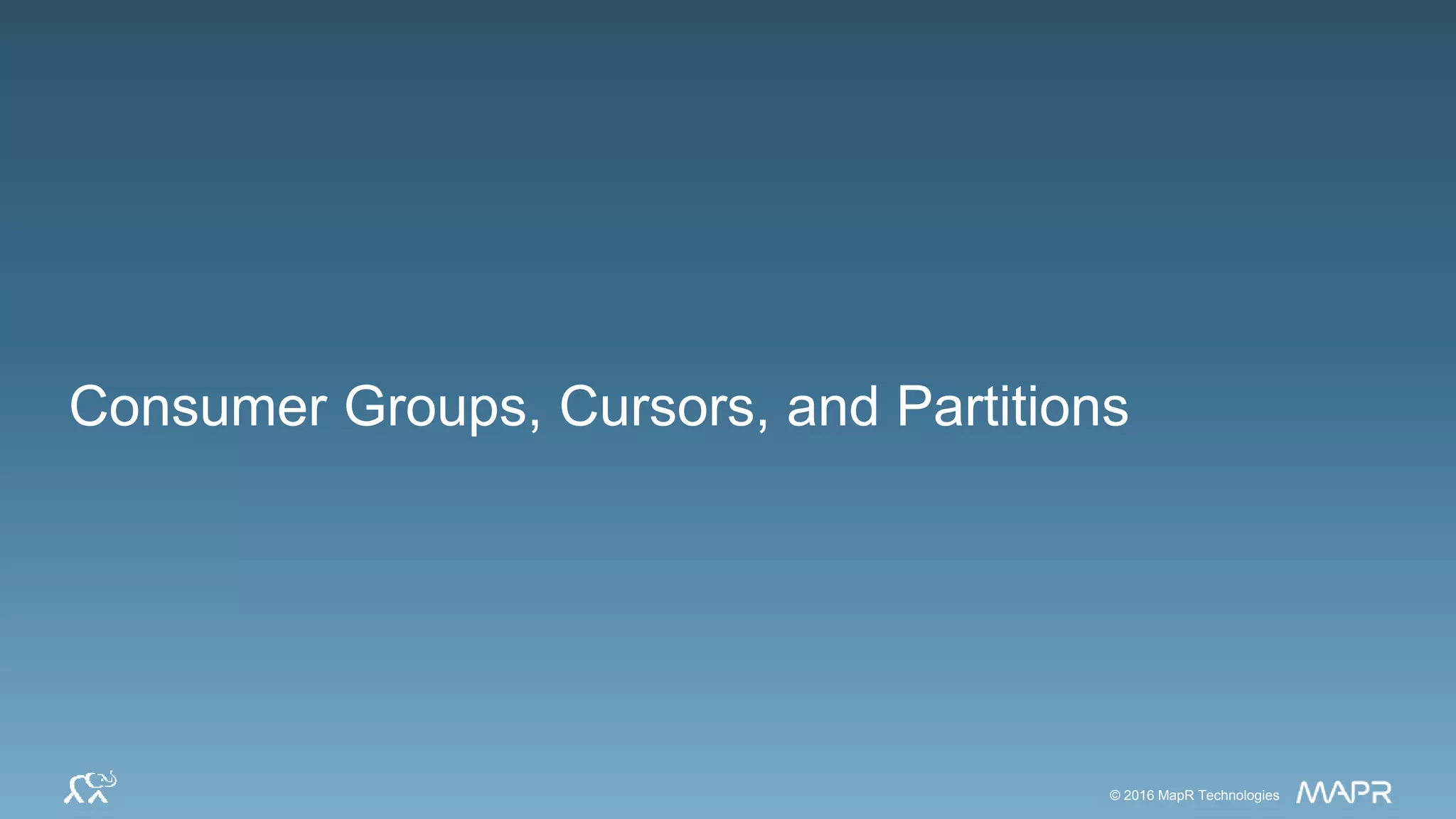 © 2016 MapR Technologies 25© 2016 MapR Technologies 25© 2016 MapR Technologies© 2016 MapR Technologies
Consumer Groups, Cursors, and Partitions
 
