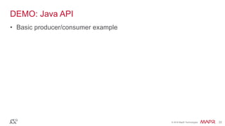 © 2016 MapR Technologies 22© 2016 MapR Technologies 22
DEMO: Java API
• Basic producer/consumer example
 