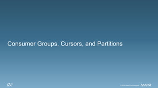 © 2016 MapR Technologies 25© 2016 MapR Technologies 25© 2016 MapR Technologies© 2016 MapR Technologies
Consumer Groups, Cursors, and Partitions
 