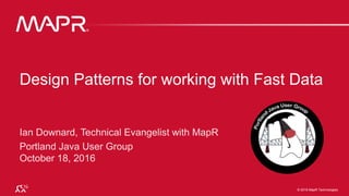 © 2016 MapR Technologies 1© 2016 MapR Technologies 1© 2016 MapR Technologies
Design Patterns for working with Fast Data
 