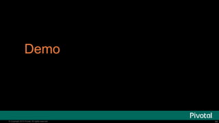 48© Copyright 2015 Pivotal. All rights reserved. 48© Copyright 2015 Pivotal. All rights reserved.
Demo
 
