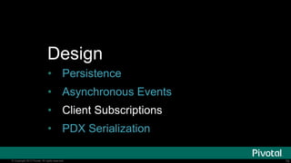 79© Copyright 2015 Pivotal. All rights reserved. 79© Copyright 2013 Pivotal. All rights reserved.
Design
• Persistence
• Asynchronous Events
• Client Subscriptions
• PDX Serialization
 