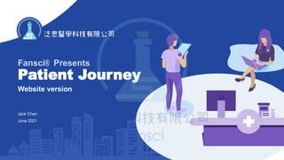 Fansci® Presents
Patient Journey
Jack Chen
Website version
June 2021
 