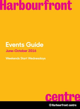 1
Events Guide
June–October 2016
Weekends Start Wednesdays
 