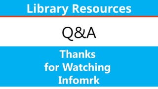 Library Resources
Q&A
Thanks
for Watching
Infomrk
 