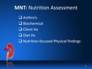 MNT: Nutrition Assessment
 Anthro’s
 Biochemical
 Client Hx
 Diet Hx
 Nutrition-focused Physical findings
14
 