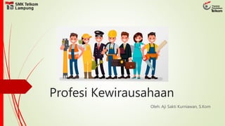 Profesi Kewirausahaan
Oleh: Aji Sakti Kurniawan, S.Kom
 