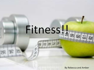 Fitness!!

        By Rebecca and Amber
 