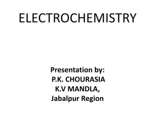 ELECTROCHEMISTRY
Presentation by:
P.K. CHOURASIA
K.V MANDLA,
Jabalpur Region
 