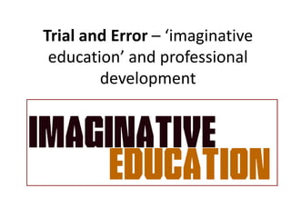 Trial and Error – ‘imaginative education’ and professional development 