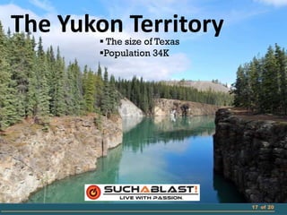 The Yukon Territory
        The size of Texas
       Population 34K




                             17 of 20
 
