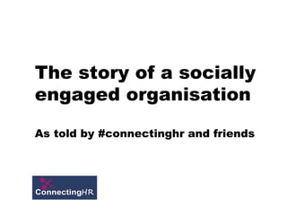 The story of a socially
engaged organisation

As told by #connectinghr and friends
 