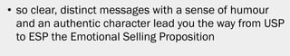 • so clear, distinct messages with a sense of humour
  and an authentic character lead you the way from USP
  to ESP the Emotional Selling Proposition




                                                     22
 