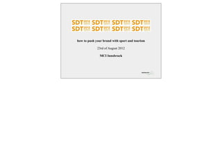 how to push your brand with sport and tourism

             23rd of August 2012

               MCI Innsbruck
 