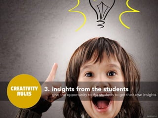 CREATIVITY   3. insights from the students
  RULES        give the opportunity to the students to get their own insights




                                                                       image dyslexiaa2z.com
 