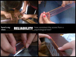 here’s my
class       RELIABILITY   how consistent the scores from a
                          psychological test?
 