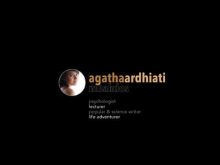 agathaardhiati
mbakdos
psychologist
lecturer
popular & science writer
life adventurer
 