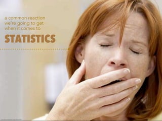 a common reaction
       we’re going to get
       when it comes to

       STATISTICS




image BananaStock /Getty Images/BananaStock
 