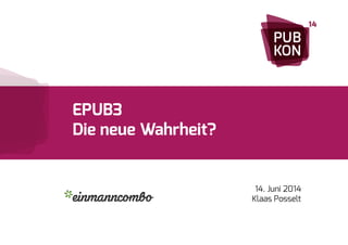 EPUB3 
Die neue Wahrheit? 
14. Juni 2014 
Klaas Posselt 
PUB 
KON 
14 
 