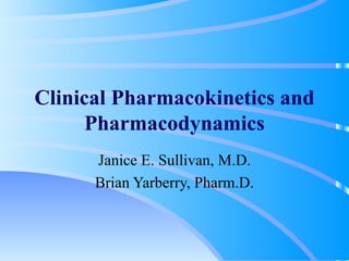 Clinical Pharmacokinetics and Pharmacodynamics Janice E. Sullivan, M.D. Brian Yarberry, Pharm.D. 
