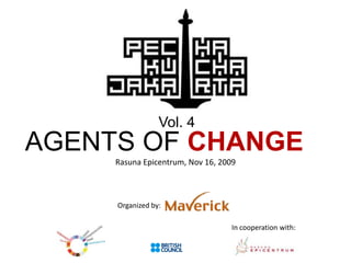 Vol. 4 AGENTS OF CHANGE Rasuna Epicentrum, Nov 16, 2009 Organized by: In cooperation with: 