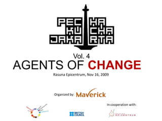 Vol. 4 AGENTS OF CHANGE Rasuna Epicentrum, Nov 16, 2009 Organized by: In cooperation with: 
