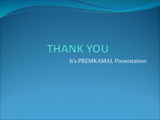 It’s PREMKAMAL Presentation
 