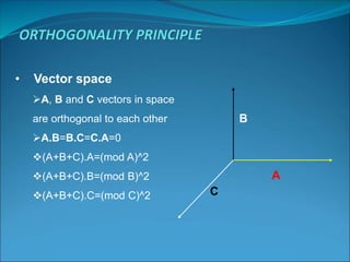• Vector space
A, B and C vectors in space
are orthogonal to each other
A.B=B.C=C.A=0
(A+B+C).A=(mod A)^2
(A+B+C).B=(mod B)^2
(A+B+C).C=(mod C)^2
A
B
C
 