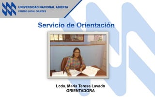 Lcda. María Teresa Lavado
ORIENTADORA
 