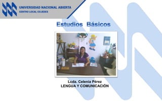 Lcda. Celenia Pérez
LENGUA Y COMUNICACIÓN
 