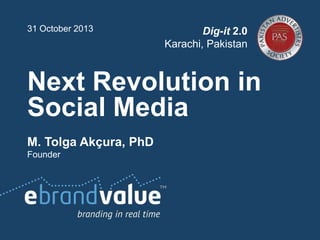 31 October 2013

Dig-it 2.0
Karachi, Pakistan

Next Revolution in
Social Media
M. Tolga Akçura, PhD
Founder

 