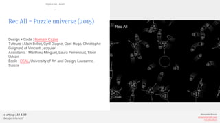 e-art sup | 3A & 3B
Design Interactif
Alexandre Rivaux
arivaux@gmail.com
ixd.education
Rec All - Puzzle universe (2015)
De...