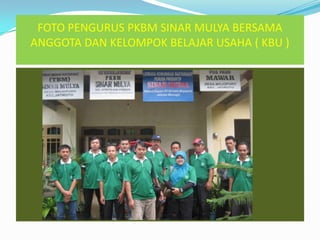 FOTO PENGURUS PKBM SINAR MULYA BERSAMA
ANGGOTA DAN KELOMPOK BELAJAR USAHA ( KBU )
 