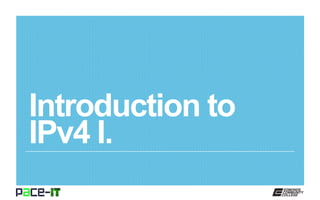 Introduction to
IPv4 I.
 