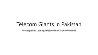 Telecom Giants in Pakistan
An Insight into Leading Telecommunication Companies
 