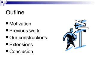 Outline Motivation Previous work Our constructions Extensions Conclusion 
