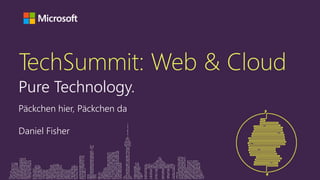 TechSummit: Web & Cloud
Pure Technology.
Päckchen hier, Päckchen da
Daniel Fisher
 