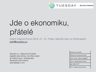 Jde o ekonomiku,
přátelé
Czech Internet Forum 2015, 21. 10., Praha, Národní dům na Vinohradech
petr@koubsky.cz
Seznam.cz, ...