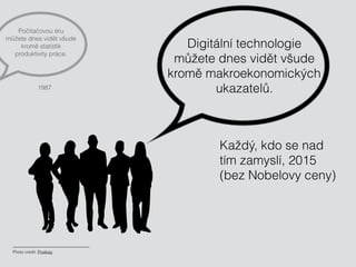 Photo credit: Pixabay
Počítačovou éru 
můžete dnes vidět všude 
kromě statistik 
produktivity práce.
Digitální technologie...