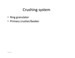 Crushing system
• Ring granulator
• Primary crusher/beaker
4-Aug-13
 