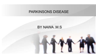 PARKINSONS DISEASE
BY NAWA .M.S
 