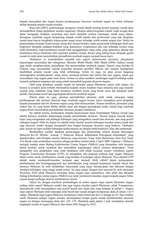 248 Sarah Dina Mohd Adnan, Mohd Adib Ismail
kepada masyarakat dan negara kerana pembangunan ekonomi sesebuah negara itu boleh terbantut
akibat daripada amalan rasuah tersebut.
Raaj Sah (2007), perbincangan mengenai rasuah adalah penting kerana kegiatan rasuah akan
melumpuhkan fungsi perjalanan sesuatu organisasi. Dengan adanya kegiatan rasuah, tiada sesiapa akan
dapat mengagak tindakan seseorang atau hasil daripada sesuatu rancangan untuk masa depan.
Kemajuan sesebuah negara bergantung kepada cerdik pandai dan profesional yang ada. Kegiatan
rasuah akan hanya menghakis kepercayaan orang awam terhadap cerdik pandai negara kita. Selain itu
pemerintahan menjadi lemah kerana setiap kali rasuah berlaku, maka pemerintah kehilangan hasil atau
tergelincir daripada tindakan-tindakan yang sepatutnya. Umpamanya jika cuai terhadap sesuatu yang
telah ditentukan, maka pemberian rasuah telah menggantikan wang cukai yang sepatutnya dikutip dan
manfaatnya hanya dinikmati oleh segelintir pemberi rasuah. Kesan yang paling besar daripada gejala
rasuah ini ialah akan menyebabkan pentadbiran sesebuah negara menjadi kucar-kacir.
Akibatnya, ia menimbulkan masalah lain seperti kemerosotan ekonomi, pengabaian
kepentingan masyarakat dan sebagainya. Menurut Mohd Shauki Abd. Majid (2004), budaya rasuah
juga boleh menghancurkan pentadbiran dan pemerintahan sesebuah negara. Seperti yang berlaku di
Filipina yang mencatatkan sejarah kejatuhan kerajaan presiden Marcos dari tampuk kepimpinan
disebabkan amalan rasuah yang tidak terbendung. Selain itu juga, ini akan secara langsung
meningkatkan ketidakyakinan orang ramai, termasuk pelabur dari dalam dan luar negara, sekali gus
merosakkan imej negara pada mata dunia. Semua ini akan memberi sumbangan negatif terhadap usaha
menarik pelaburan tempatan dan asing untuk menambah kegiatan ekonomi negara.
Oleh yang demikian, amalan rasuah ini haruslah segera dibanteras segera oleh negara. Ini
kerana ia semakin jelas terbukti berdasarkan kepada situasi keadaan masa sekarang dan juga sejarah-
sejarah yang terdahulu yang mana kesannya memberi kesan yang buruk sama ada daripada sudut
politik, masyarakat sosial dan juga kepada ekonomi sesebuah negara.
Dalam pada itu juga, peranan pertumbuhan ekonomi ialah untuk mencapai tahap
pembangunan dan prestasi ekonomi bagi sesebuah negara kerana ianya merupakan garis pengukur
kepada pencapaian aktiviti ekonomi negara yang telah direncanakan. Namun demikian, persoalan yang
timbul dan isu yang boleh dilihat adalah sama ada dengan peningkatan kadar rasuah bagi sesebuah
negara boleh merencatkan pertumbuhan ekonomi ataupun sebaliknya.
Ini adalah kerana, berdasarkan kepada kajian-kajian lepas berpendapat bahawa rasuah juga
adalah kalanya memberi kepentingan kepada pertumbuhan ekonomi. Namun begitu, banyak kajian
lepas yang mengatakan ada pelbagai hubungan yang mengaitkan rasuah dan ekonomi, ada yang positif
mahupun negatif. Oleh itu, kajian ini adalah untuk menilai semula hubungan tersebut antara rasuah dan
juga ekonomi sendiri dengan mengambil kira tingkat kemajuan ekonomi yang berbeza. Tambahan
pula, kajian ini ingin melihat hubungan kedua-duanya itu dengan lebih konklusif, jelas dan muktamad.
Berdasarkan sumber daripada perancangan dan pelaksanaan selaras dengan Rancangan
Malaysia Ke-10. Melalui konsep “1 Malaysia, Rakyat didahulukan Pencapaian diutamakan” yang
diperkenalkan oleh Perdana menteri Malaysia yang keenam, Yang Amat Berhormat, Dato Seri Najib
Tun Razak sejak perlantikan rasminya sebagai perdana menteri pada 3 April 2009. Gagasan 1 Malaysia
merujuk kepada enam Bidang Keberhasilan Utama Negara (NKRA) yang disasarkan oleh kerajaan
dalam konteks untuk membela dan meletakkan kepentingan rakyat sentiasa diutamakan. Turut
mengambil kira pendekatan yang telah dilakukan oleh pihak kerajaan sendiri contohnya seperti
Program Transformasi Kerajaan (GTP). Ia merupakan satu program terbesar bagi negara Malaysia
dalam usaha untuk membanteras rasuah yang berlaku di kalangan rakyat Malaysia. Dua objektif GTP
adalah untuk mentransformasikan kerajaan agar menjadi lebih efektif dalam penyampaian
perkhidmatan dan bertanggungjawab atas keberhasilan yang menjadi keutamaan kepada rakyat dan
memacu Malaysia ke arah melahirkan masyarakat yang maju, bersatu-padu dan saksama dengan
standard kehidupan yang tinggi untuk semua. Ini juga sejajar dengan misi nasional ke arah mencapai
Wawasan 2020 untuk Malaysia mencapai status negara maju sepenuhnya. Dan salah satu daripada
bidang keberhasilan utama negara (NKRA) nya ialah mentransformasikan negara kepada negara bebas
rasuah dengan pelbagai aktiviti membanteras rasuah.
Selain itu, dengan membuat perbandingan di antara negara maju seperti Denmark, negara
sedang mahu seperti Malaysia sendiri dan juga negara mundur seperti Myanmar, pihak Transparency
International telah menunjukkan nilai positif bersih dari skala satu yang terdapat di jadual 1. Negara
maju seperti Denmark telah mencapai nilai bersih dari rasuah dengan mempunyai skala di antara 1 ke 4
sahaja. Manakala bagi negara Malaysia mempunyai skala mencecah dari 33 hingga ke 56. Dan terakhir
sekali Myanmar sebagai negara mundur menunjukkan betapa gejala rasuah membantutkan ekonomi
negara itu dengan memegang skala dari 129- 178. Manakala pada jadual 2 pula merupakan statistik
tangkapan rasuah di negara Malaysia dari tahun 2002 hingga ke 2012.
 