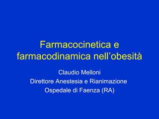 Farmacocinetica e
farmacodinamica nell’obesità
Claudio Melloni
Direttore Anestesia e Rianimazione
Ospedale di Faenza (RA)

 