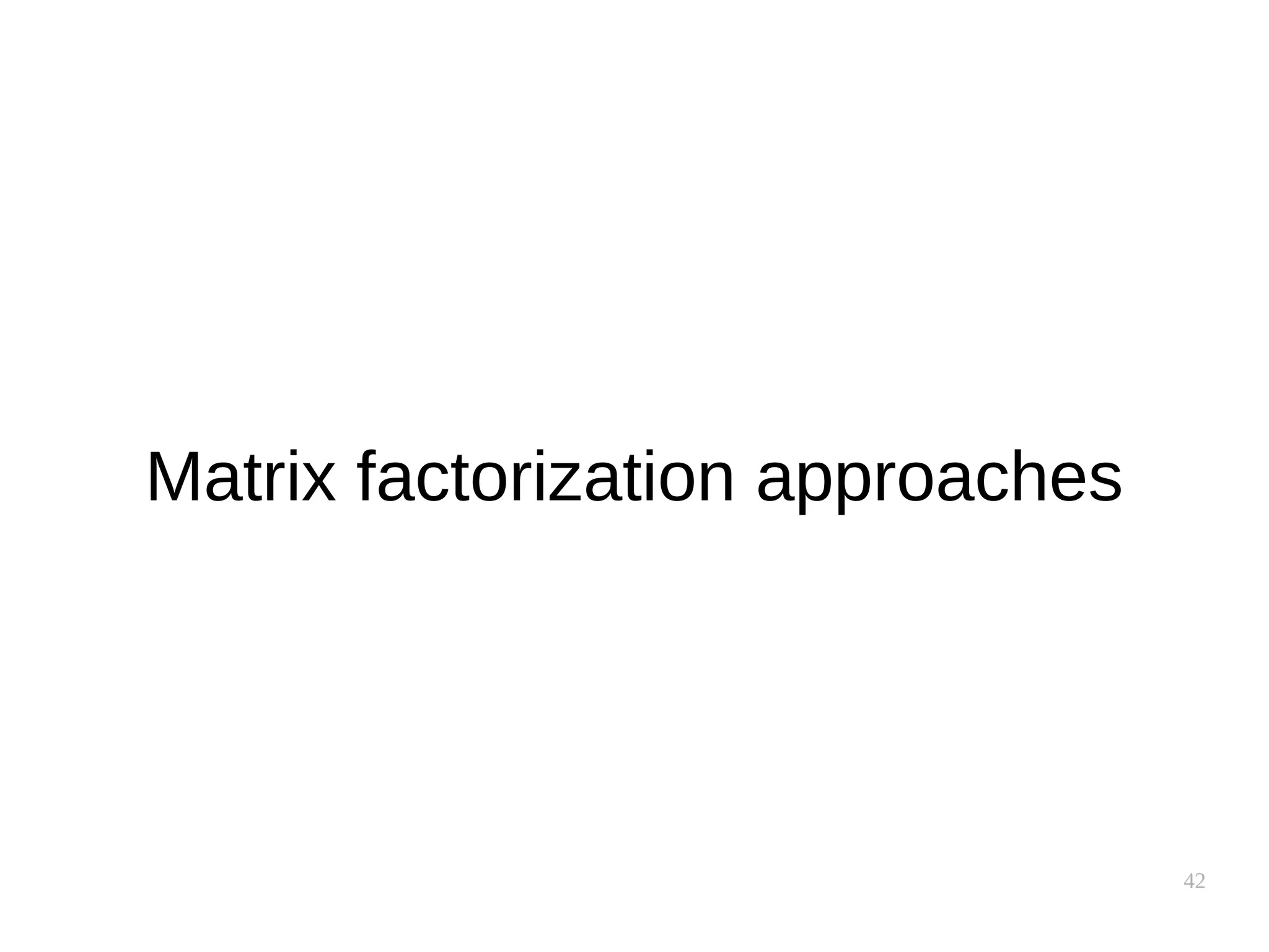 42
Matrix factorization approaches
 