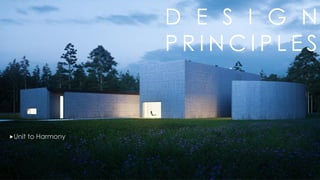 Unit to Harmony
D E S I G N
P R I N C I P L E S
 