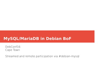 MySQL/MariaDB in Debian BoF
DebConf16
Cape Town
Streamed and remote participation via #debian-mysql
 