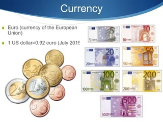 Currency
 Euro (currency of the European
Union)
 1 US dollar=0.92 euro (July 2015)
 